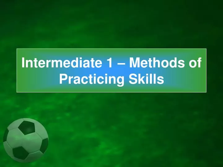 intermediate 1 methods of practicing skills