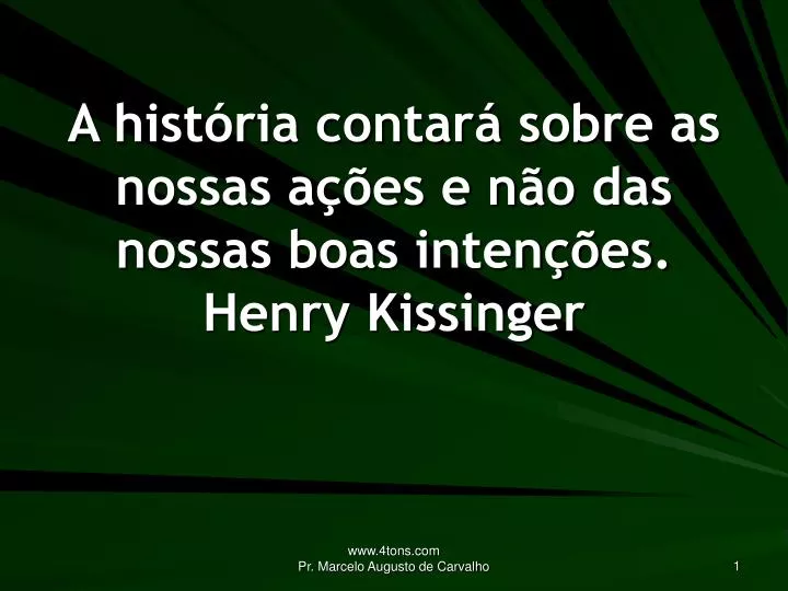 a hist ria contar sobre as nossas a es e n o das nossas boas inten es henry kissinger