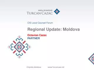 CIS Local Counsel Forum Regional Update: Moldova Octavian Cazac PARTNER