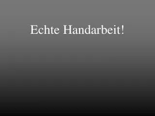 Echte Handarbeit!