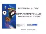 El MS2000 es un CMMS COMPUTER MAINTENANCE MANAGEMENT SYSTEM - slide 1