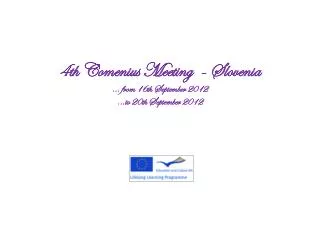 4th Comenius Meeting - Slovenia ... from 16th September 2012 ...to 20th September 2012