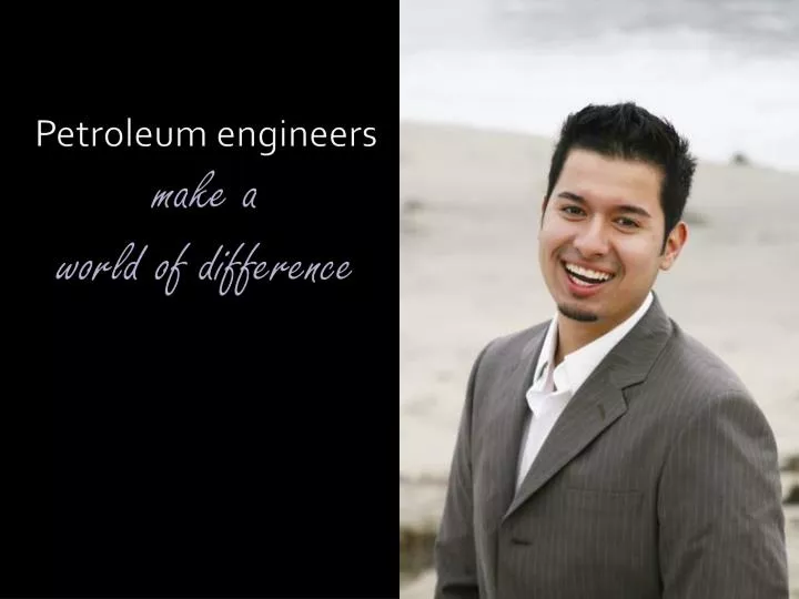 petroleum engineers make a world of difference