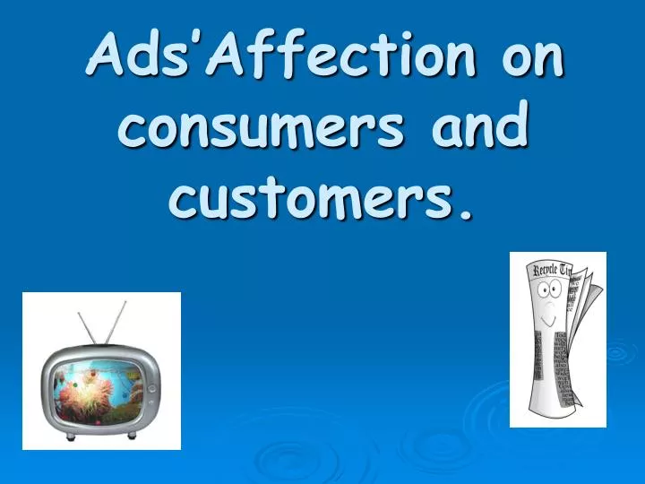 ads affection on consumers and customers