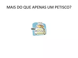 mais do que apenas um petisco