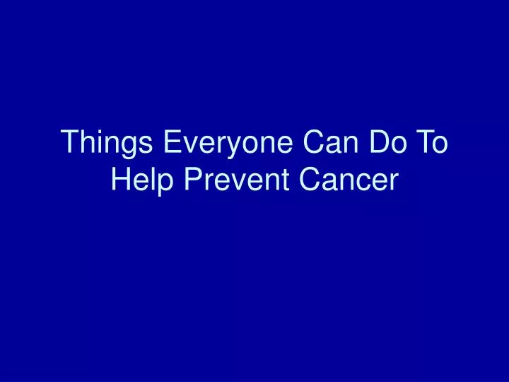 things everyone can do to help prevent cancer