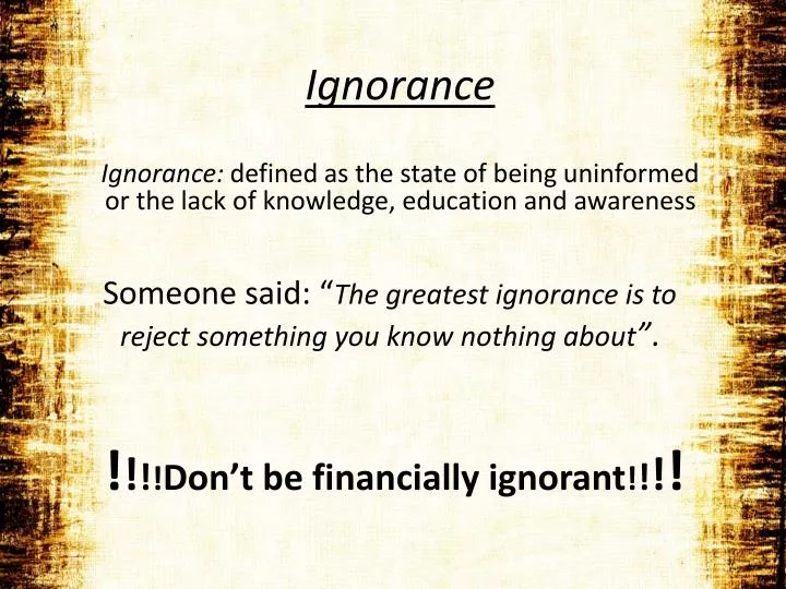 someone said the greatest ignorance is to reject something you know nothing about