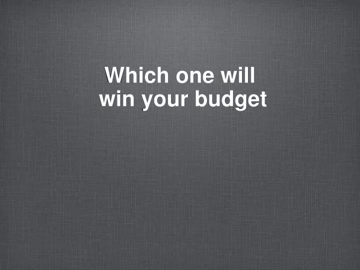 which one will win your budget