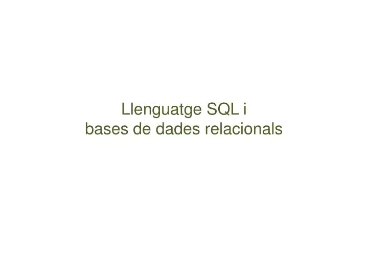 llenguatge sql i bases de dades relacionals
