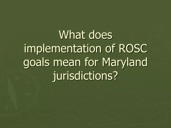 what does implementation of rosc goals mean for maryland jurisdictions