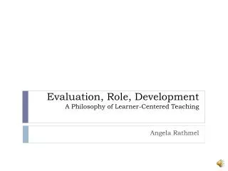 Evaluation, Role, Development A Philosophy of Learner-Centered Teaching