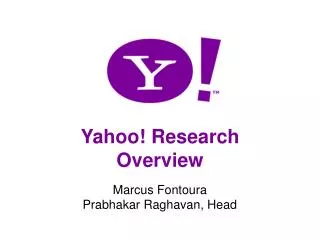 Yahoo! Research Overview Marcus Fontoura Prabhakar Raghavan, Head