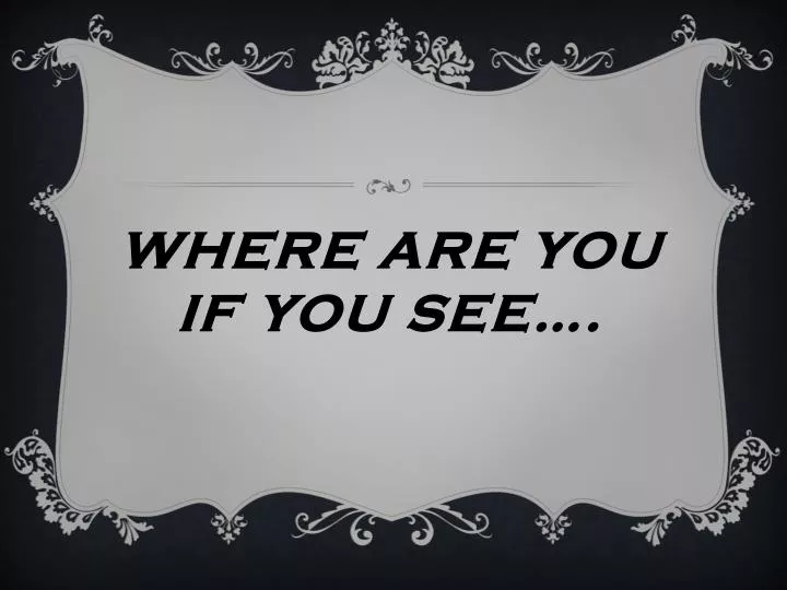 where are you if you see