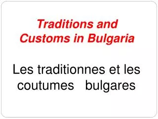 Traditions and Customs in Bulgaria Les traditionnes et les coutumes bulgares