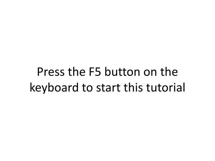 press the f5 button on the keyboard to start this tutorial