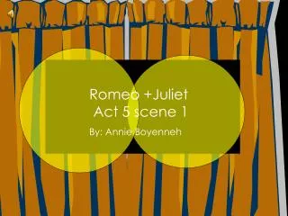 Romeo +Juliet Act 5 scene 1 By: Annie Boyenneh