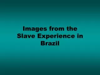 Images from the Slave Experience in Brazil