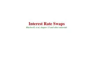 Interest Rate Swaps Blackwell, et al, chapter 13 and other materials