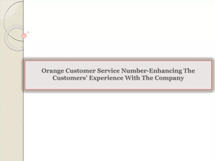 orange customer service number enhancing the customers experience with the company