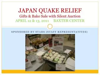 JAPAN QUAKE RELIEF Gifts &amp; Bake Sale with Silent Auction APRIL 12 &amp; 13, 2011 BAXTER CENTER