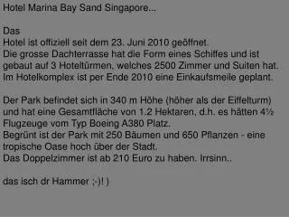 Hotel Marina Bay Sand Singapore... Das Hotel ist offiziell seit dem 23. Juni 2010 geöffnet.