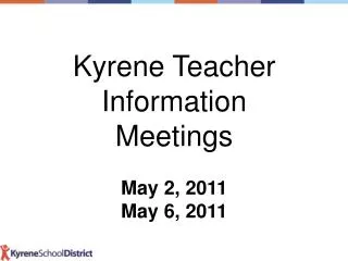 Kyrene Teacher Information Meetings May 2, 2011 May 6, 2011