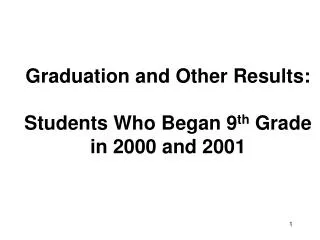 Graduation and Other Results: Students Who Began 9 th Grade in 2000 and 2001