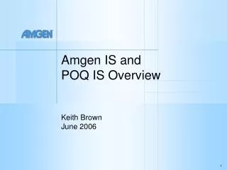 Amgen IS and POQ IS Overview Keith Brown June 2006