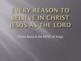 Every reason to believe in Christ Jesus as the Lord