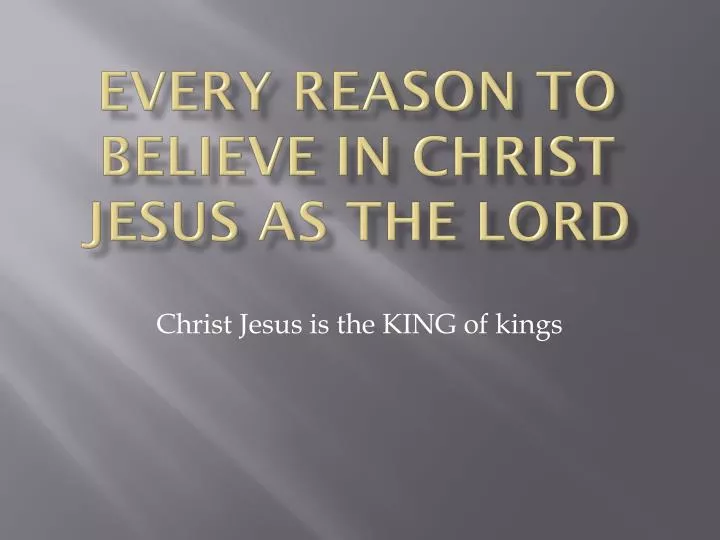 every reason to believe in christ jesus as the lord