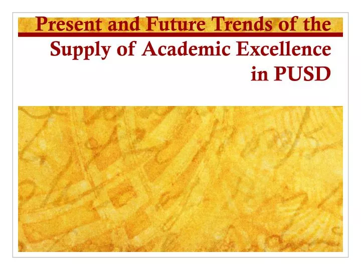 present and future trends of the supply of academic excellence in pusd
