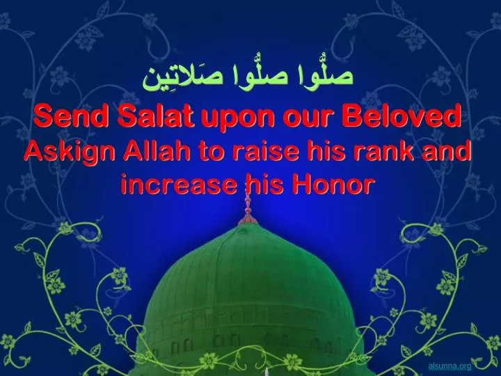 send salat upon our beloved askign allah to raise his rank and increase his honor