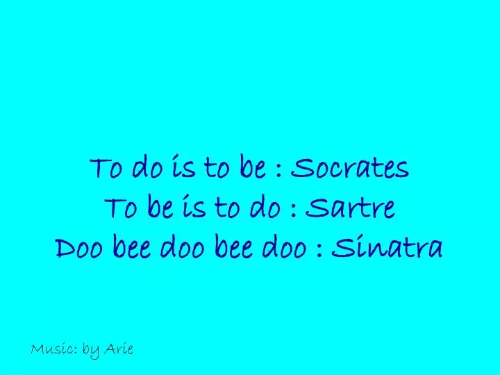 to do is to be socrates to be is to do sartre doo bee doo bee doo sinatra