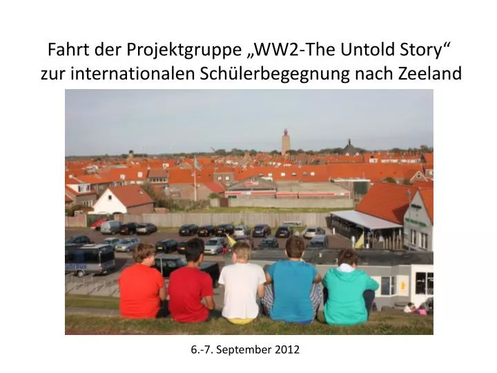 fahrt der projektgruppe ww2 the untold story zur internationalen sch lerbegegnung nach zeeland