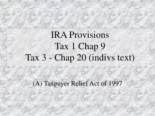 IRA Provisions Tax 1 Chap 9 Tax 3 - Chap 20 (indivs text)