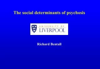 The social determinants of psychosis Richard Bentall