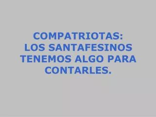 compatriotas los santafesinos tenemos algo para contarles