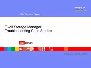 Tivoli Storage Manager: Troubleshooting Case Studies