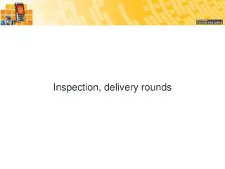 Inspection, delivery rounds