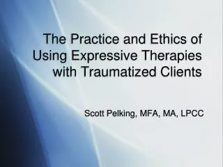 The Practice and Ethics of Using Expressive Therapies with Traumatized Clients