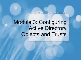 Module 3: Configuring Active Directory Objects and Trusts