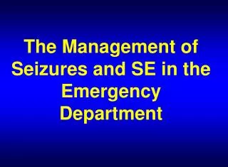 The Management of Seizures and SE in the Emergency Department