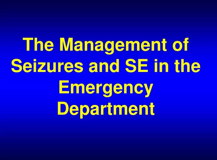 the management of seizures and se in the emergency department
