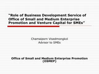Chamaiporn Visedmongkol Advisor to SMEs Office of Small and Medium Enterprise Promotion (OSMEP)