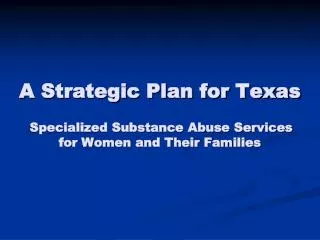 A Strategic Plan for Texas Specialized Substance Abuse Services for Women and Their Families