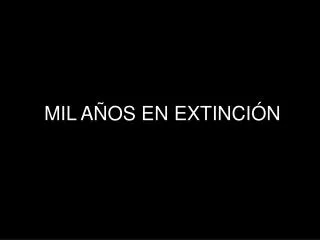 mil a os en extinci n