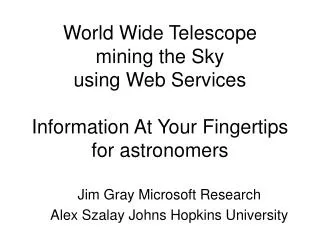 Jim Gray Microsoft Research Alex Szalay Johns Hopkins University