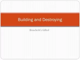 Building and Destroying