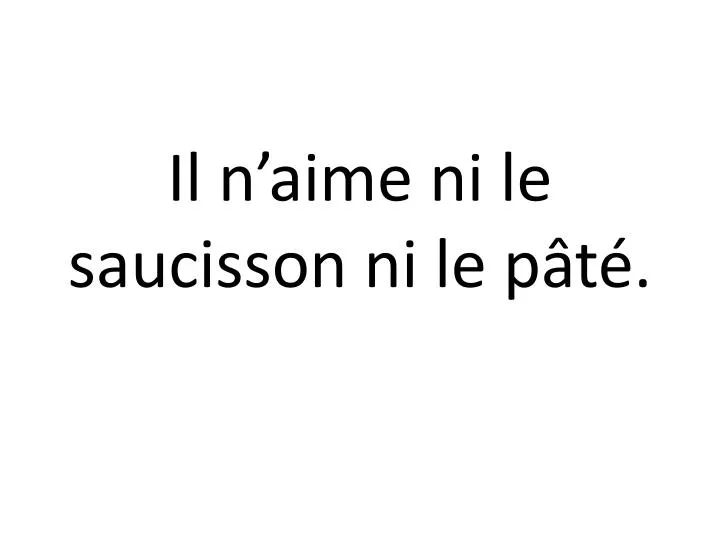 il n aime ni le saucisson ni le p t