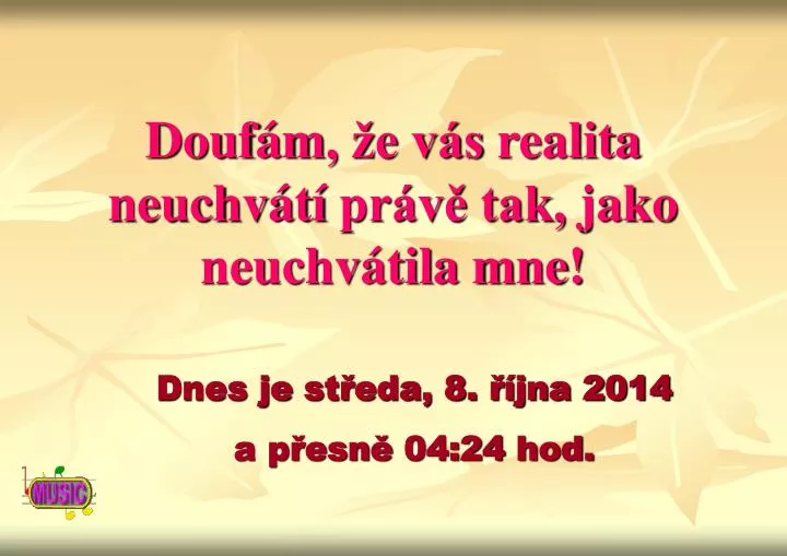 douf m e v s realita neuchv t pr v tak jako neuchv tila mne